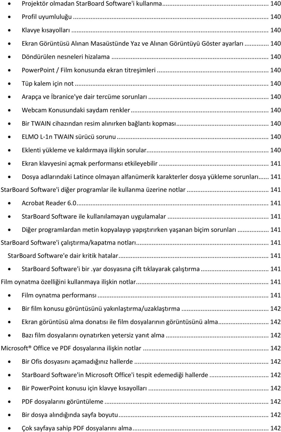 .. 140 Webcam Konusundaki saydam renkler... 140 Bir TWAIN cihazından resim alınırken bağlantı kopması... 140 ELMO L 1n TWAIN sürücü sorunu... 140 Eklenti yükleme ve kaldırmaya ilişkin sorular.