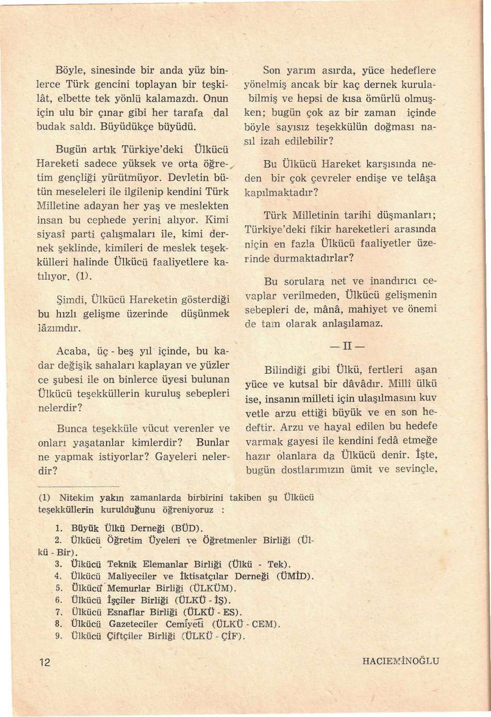 Devletin bütün meseleleri ile ilgilenip kendini Türk Milletine adayan her yaş ve meslekten insan bu cephede yerini alıyor.