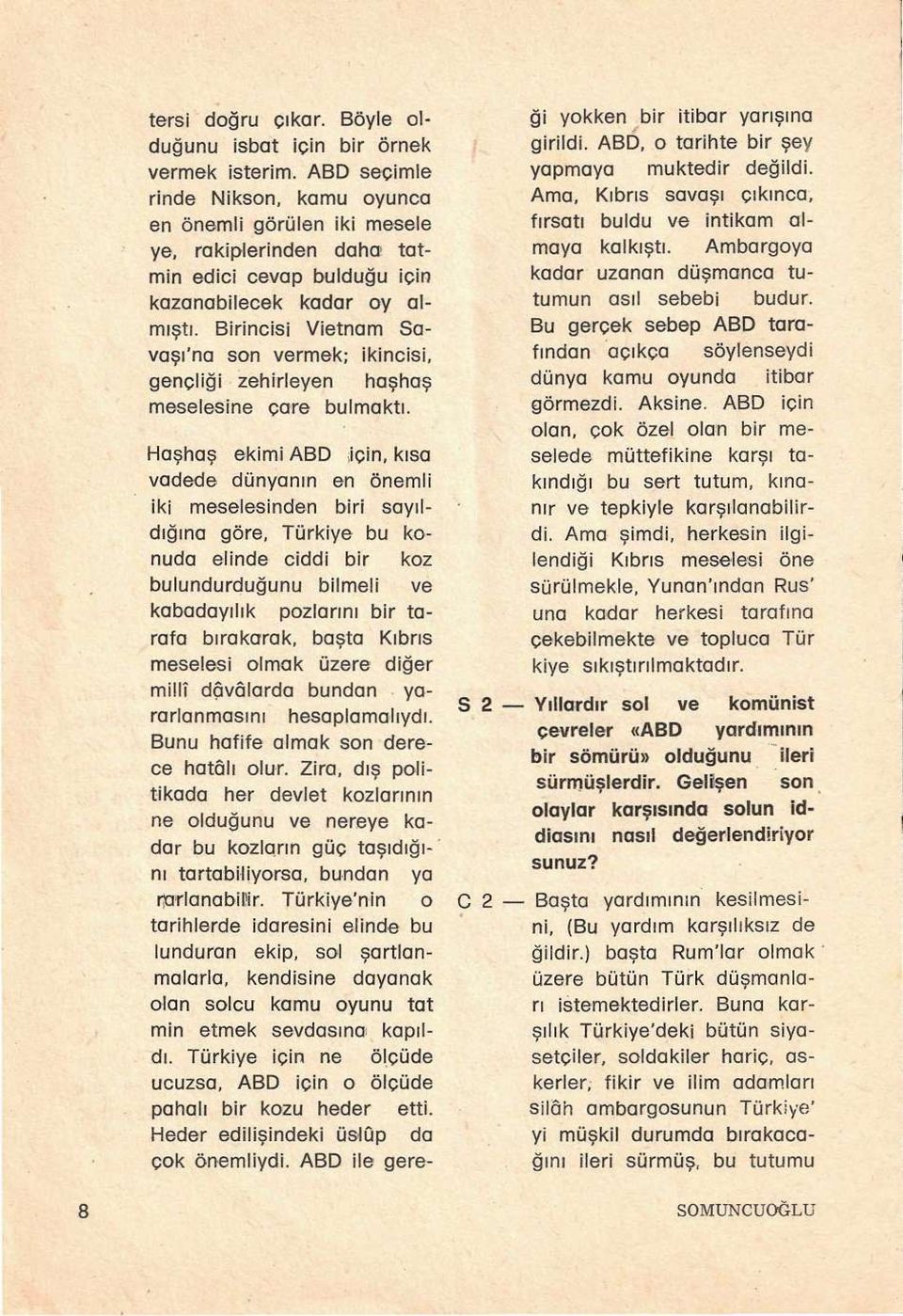 Birincisi Vietnam Savaşı'na son vermek; ikincisi, gençliği zehirleyen haşhaş meselesine çare bulmaktı.