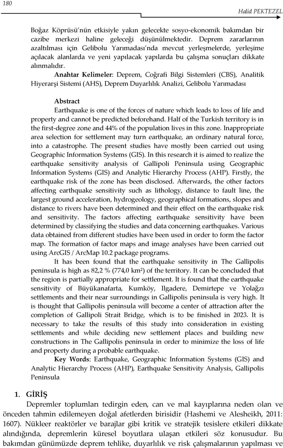 Anahtar Kelimeler: Deprem, Coğrafi Bilgi Sistemleri (CBS), Analitik Hiyerarşi Sistemi (AHS), Deprem Duyarlılık Analizi, Gelibolu Yarımadası Abstract Earthquake is one of the forces of nature which