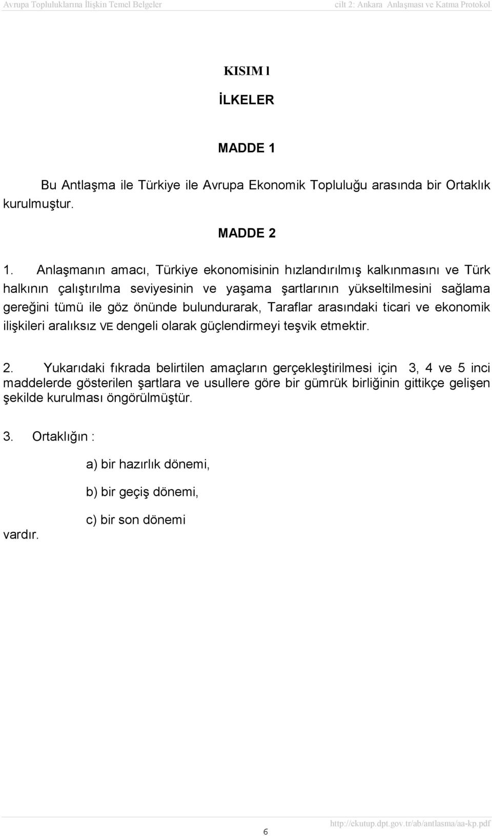 önünde bulundurarak, Taraflar arasındaki ticari ve ekonomik ilişkileri aralıksız VE dengeli olarak güçlendirmeyi teşvik etmektir. 2.