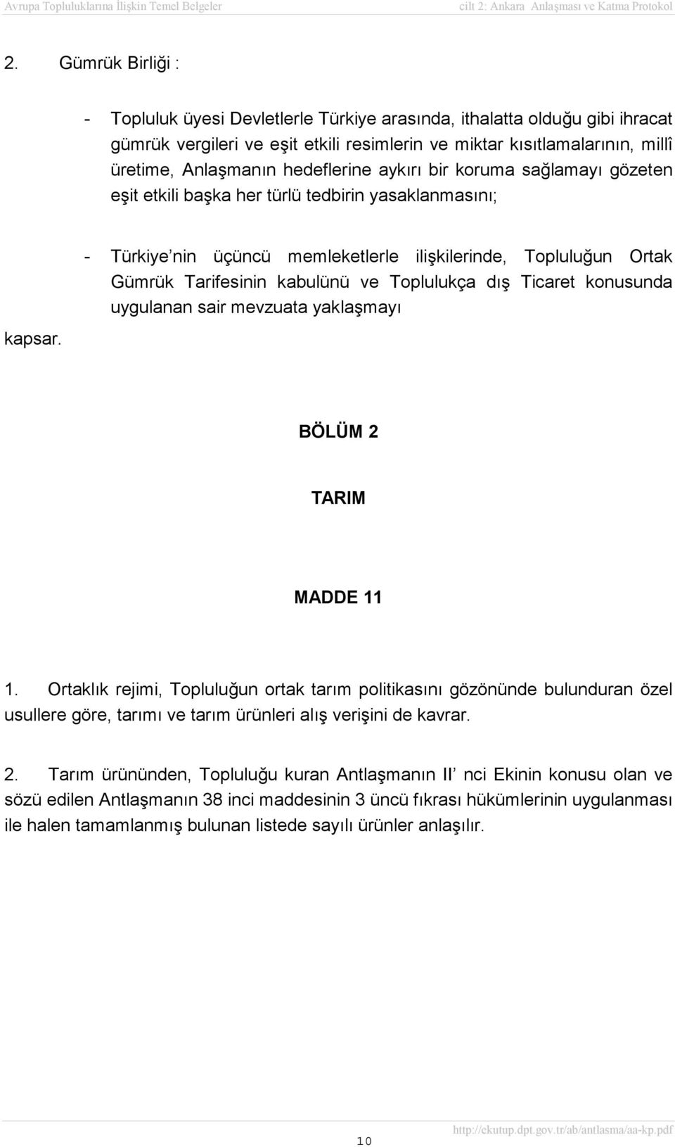 - Türkiye nin üçüncü memleketlerle ilişkilerinde, Topluluğun Ortak Gümrük Tarifesinin kabulünü ve Toplulukça dış Ticaret konusunda uygulanan sair mevzuata yaklaşmayı BÖLÜM 2 TARIM MADDE 11 1.