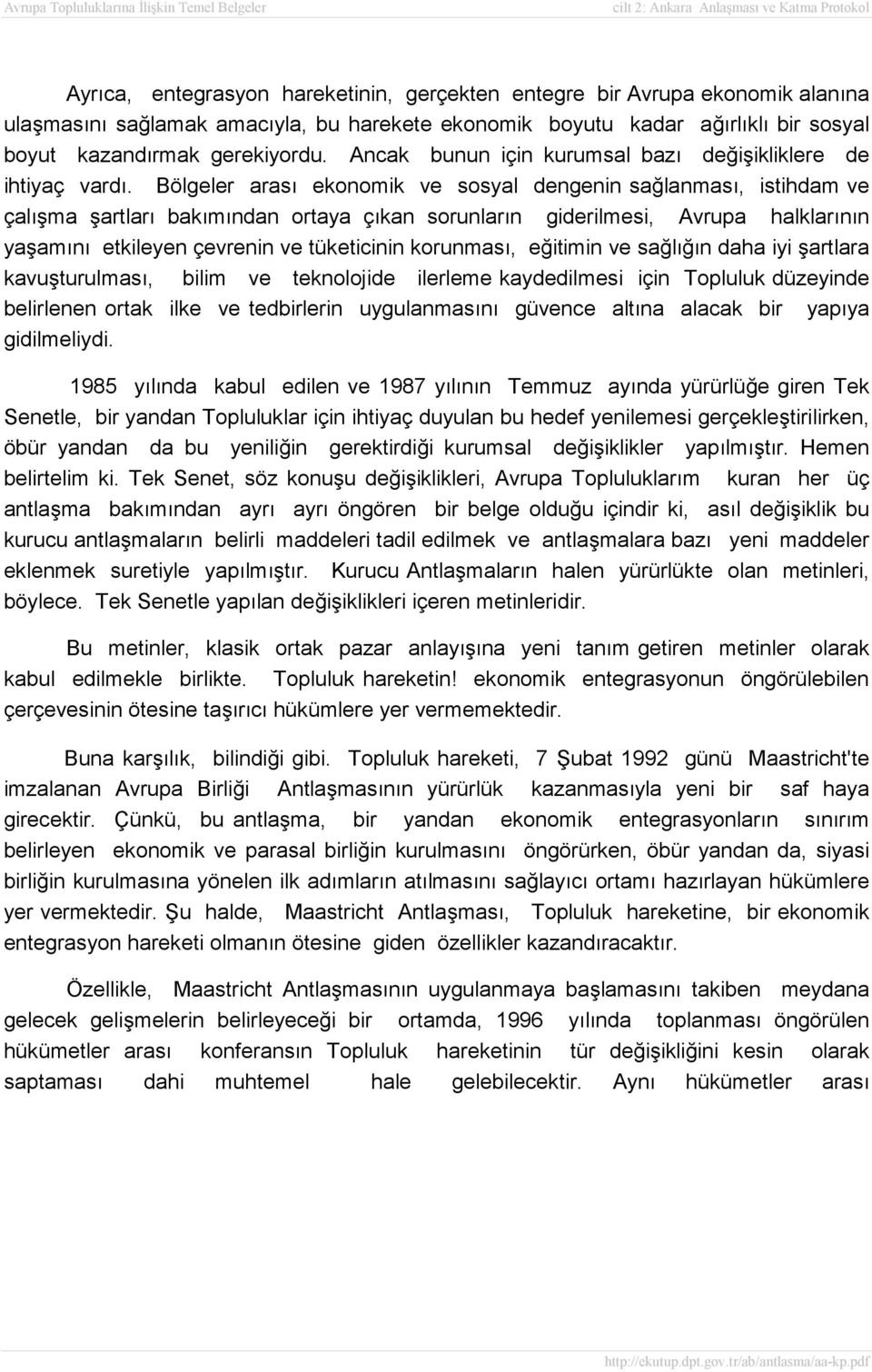 Bölgeler arası ekonomik ve sosyal dengenin sağlanması, istihdam ve çalışma şartları bakımından ortaya çıkan sorunların giderilmesi, Avrupa halklarının yaşamını etkileyen çevrenin ve tüketicinin