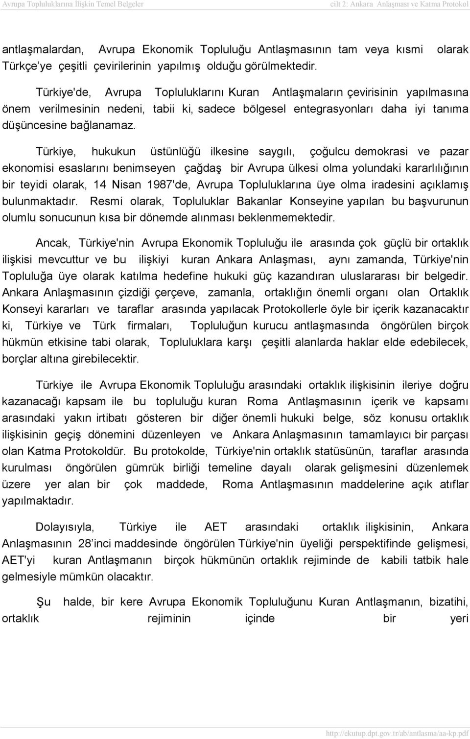 Türkiye, hukukun üstünlüğü ilkesine saygılı, çoğulcu demokrasi ve pazar ekonomisi esaslarını benimseyen çağdaş bir Avrupa ülkesi olma yolundaki kararlılığının bir teyidi olarak, 14 Nisan 1987'de,