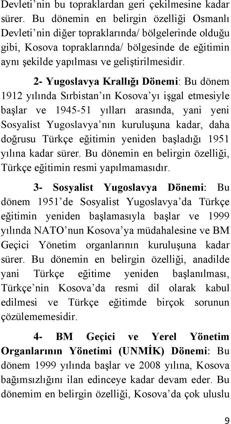 2- Yugoslavya Krallığı Dönemi: Bu dönem 1912 yılında Sırbistan ın Kosova yı işgal etmesiyle başlar ve 1945-51 yılları arasında, yani yeni Sosyalist Yugoslavya nın kuruluşuna kadar, daha doğrusu