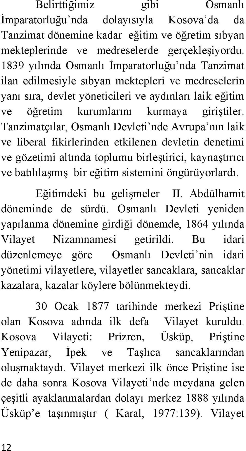 Tanzimatçılar, Osmanlı Devleti nde Avrupa nın laik ve liberal fikirlerinden etkilenen devletin denetimi ve gözetimi altında toplumu birleştirici, kaynaştırıcı ve batılılaşmış bir eğitim sistemini