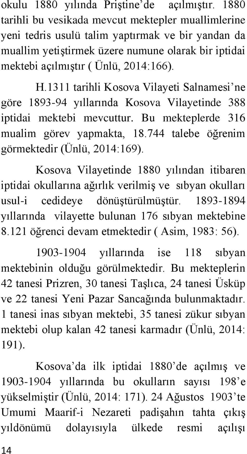 1311 tarihli Kosova Vilayeti Salnamesi ne göre 1893-94 yıllarında Kosova Vilayetinde 388 iptidai mektebi mevcuttur. Bu mekteplerde 316 mualim görev yapmakta, 18.