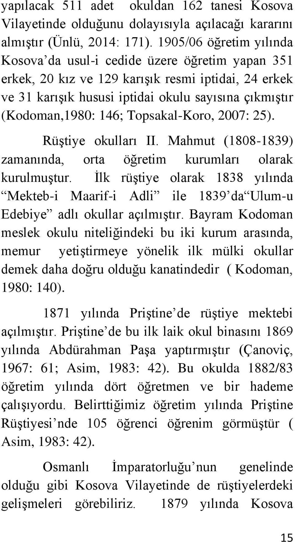 Topsakal-Koro, 2007: 25). Rüştiye okulları II. Mahmut (1808-1839) zamanında, orta öğretim kurumları olarak kurulmuştur.