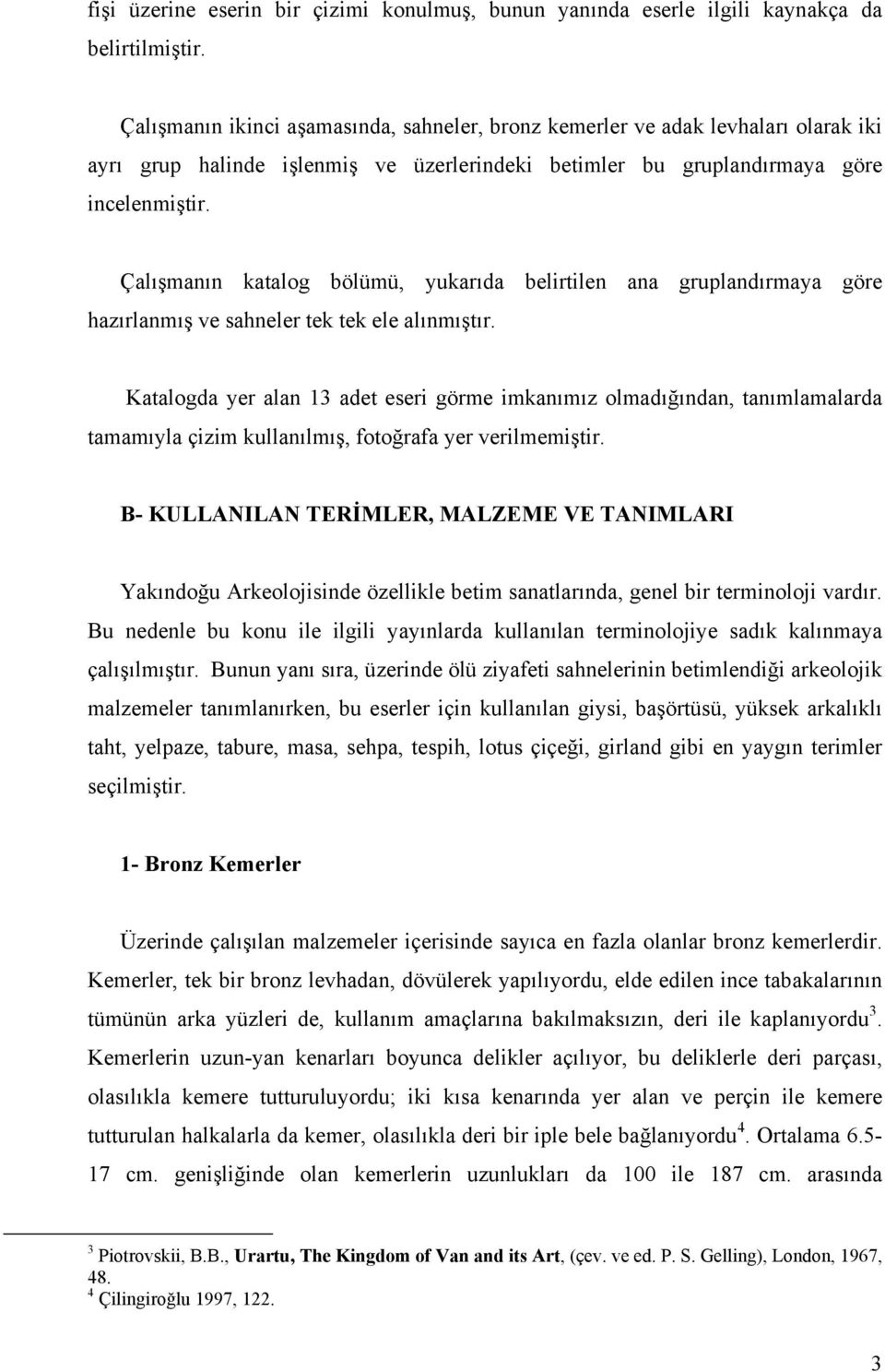 Çalışmanın katalog bölümü, yukarıda belirtilen ana gruplandırmaya göre hazırlanmış ve sahneler tek tek ele alınmıştır.