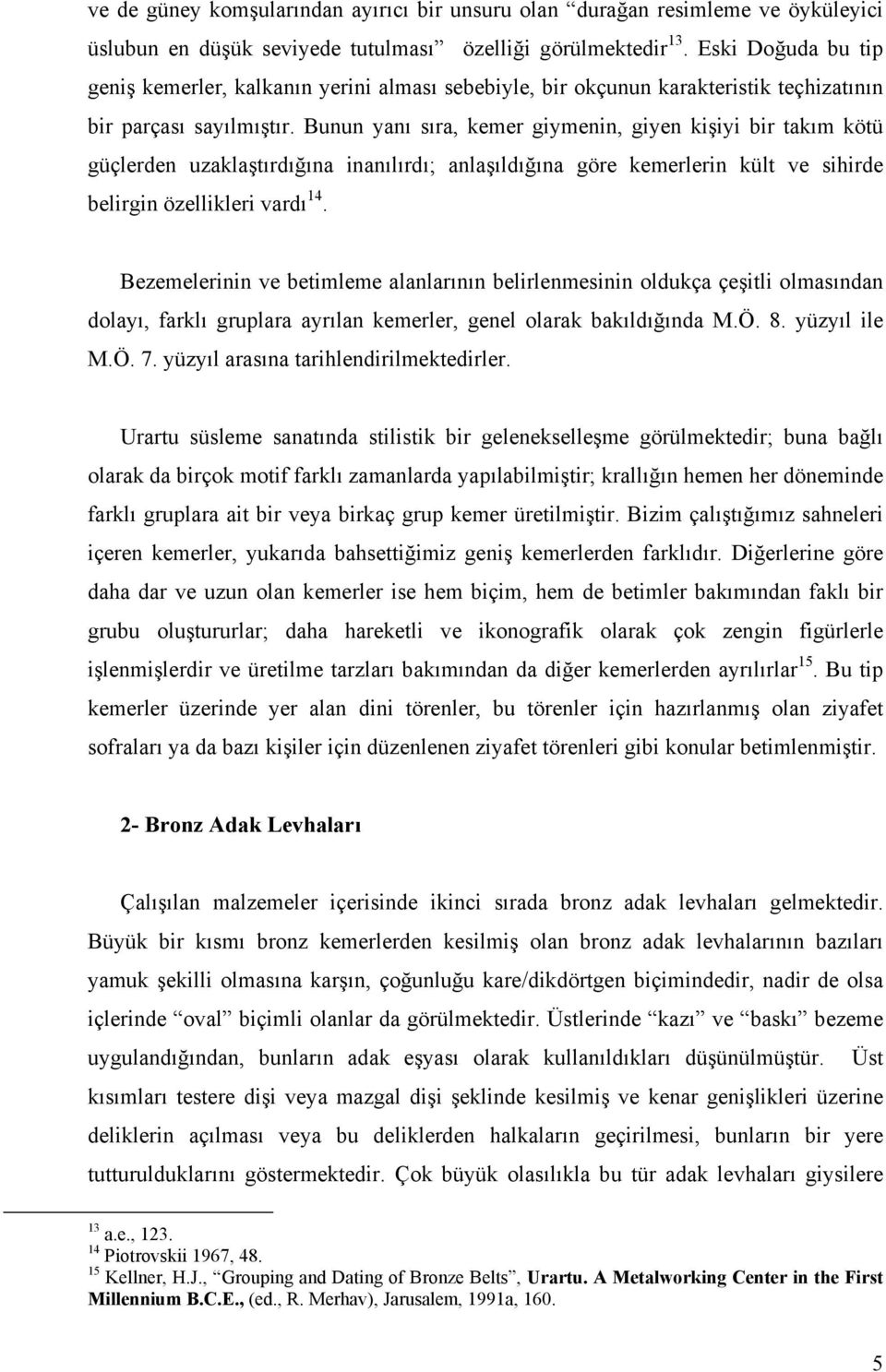 Bunun yanı sıra, kemer giymenin, giyen kişiyi bir takım kötü güçlerden uzaklaştırdığına inanılırdı; anlaşıldığına göre kemerlerin kült ve sihirde belirgin özellikleri vardı 14.