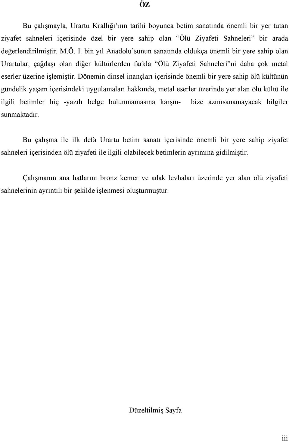 Dönemin dinsel inançları içerisinde önemli bir yere sahip ölü kültünün gündelik yaşam içerisindeki uygulamaları hakkında, metal eserler üzerinde yer alan ölü kültü ile ilgili betimler hiç -yazılı