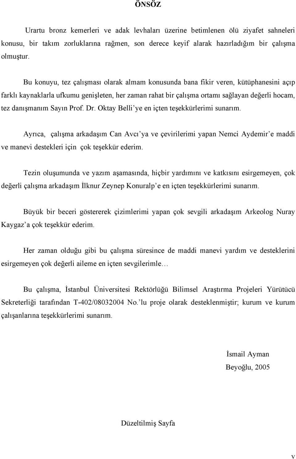 Sayın Prof. Dr. Oktay Belli ye en içten teşekkürlerimi sunarım. Ayrıca, çalışma arkadaşım Can Avcı ya ve çevirilerimi yapan Nemci Aydemir e maddi ve manevi destekleri için çok teşekkür ederim.