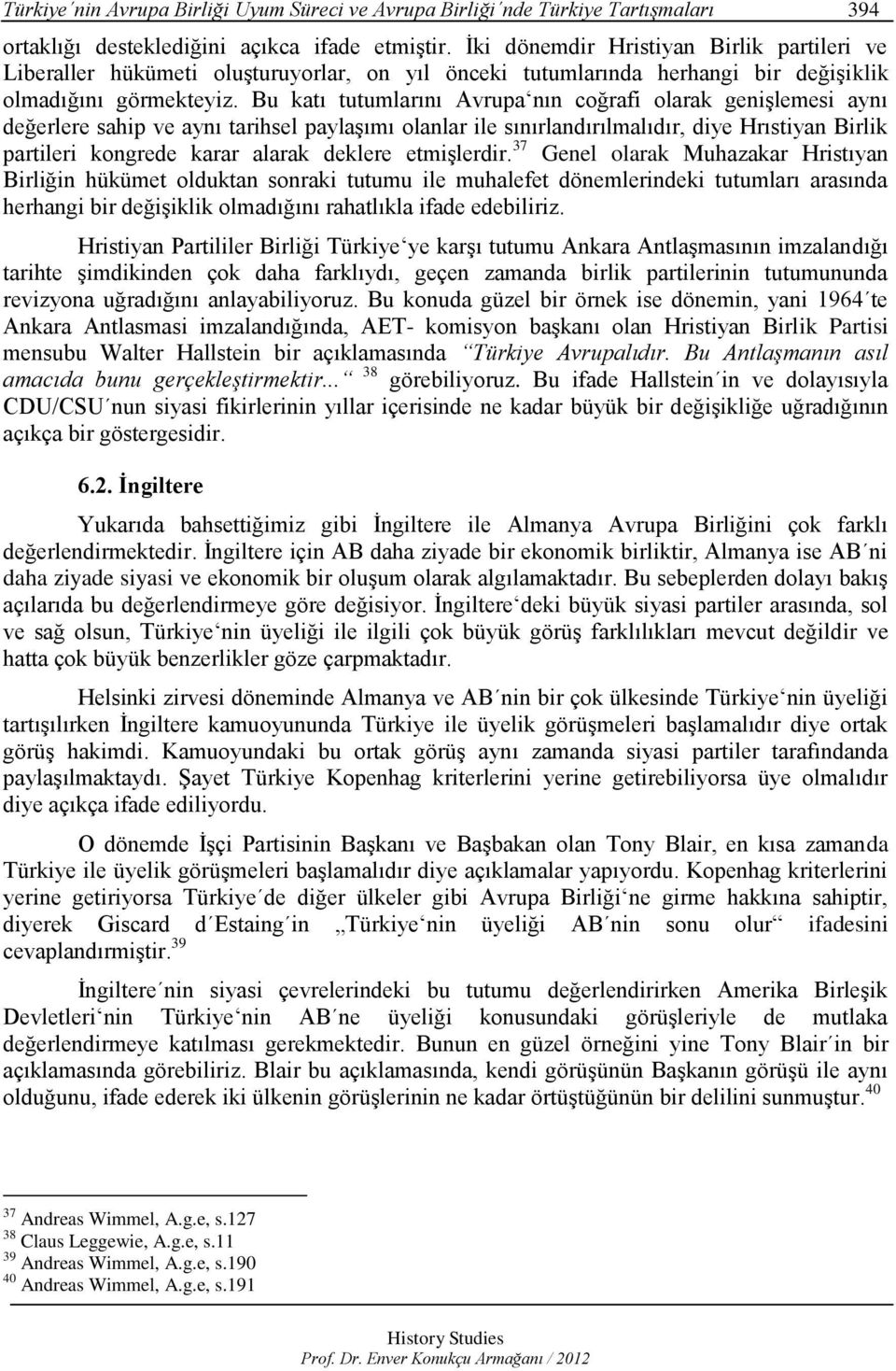 Bu katı tutumlarını Avrupa nın coğrafi olarak genişlemesi aynı değerlere sahip ve aynı tarihsel paylaşımı olanlar ile sınırlandırılmalıdır, diye Hrıstiyan Birlik partileri kongrede karar alarak