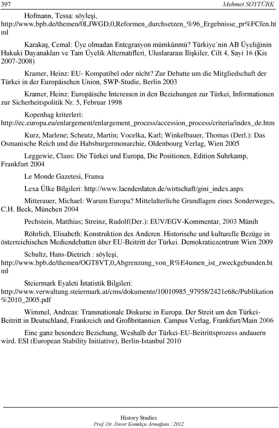 Zur Debatte um die Mitgliedschaft der Türkei in der Europäischen Union, SWP-Studie, Berlin 2003 Kramer, Heinz: Europäische Interessen in den Beziehungen zur Türkei, Informationen zur