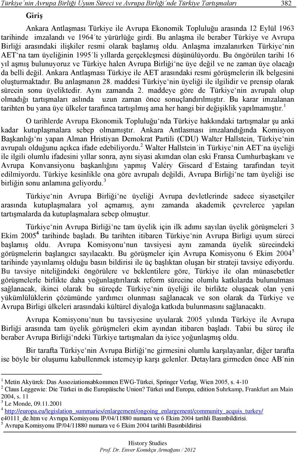 Anlaşma imzalanırken Türkiye nin AET na tam üyeliğinin 1995 li yıllarda gerçekleşmesi düşünülüyordu.