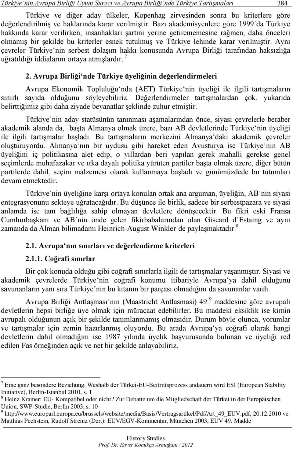 Bazı akademisyenlere göre 1999 da Türkiye hakkında karar verilirken, insanhakları şartını yerine getirememesine rağmen, daha önceleri olmamış bir şekilde bu kriterler esnek tutulmuş ve Türkiye