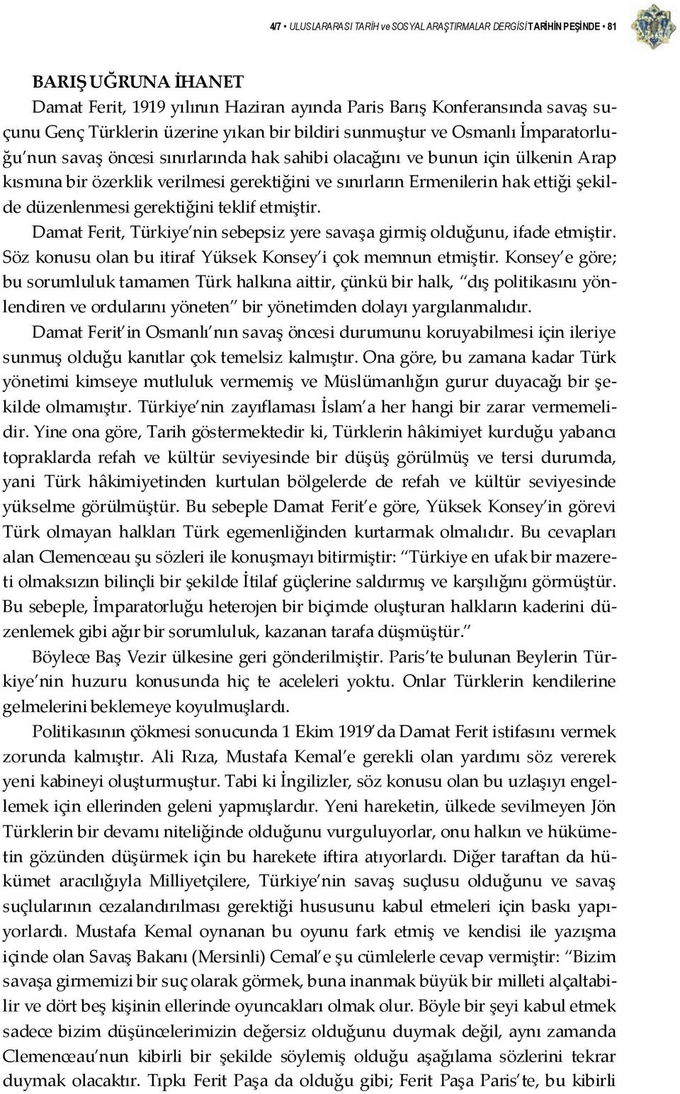 hak ettiği şekilde düzenlenmesi gerektiğini teklif etmiştir. Damat Ferit, Türkiye nin sebepsiz yere savaşa girmiş olduğunu, ifade etmiştir.