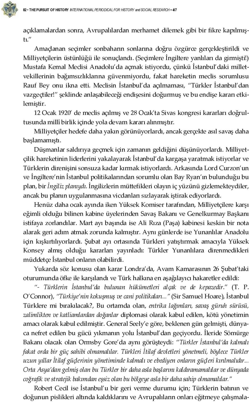 ) Mustafa Kemal Meclisi Anadolu da açmak istiyordu, çünkü İstanbul daki milletvekillerinin bağımsızlıklarına güvenmiyordu, fakat hareketin meclis sorumlusu Rauf Bey onu ikna etti.