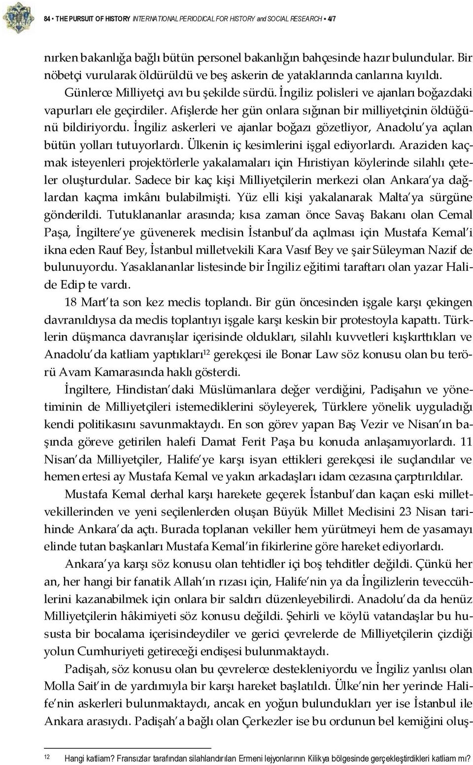 Afişlerde her gün onlara sığınan bir milliyetçinin öldüğünü bildiriyordu. İngiliz askerleri ve ajanlar boğazı gözetliyor, Anadolu ya açılan bütün yolları tutuyorlardı.