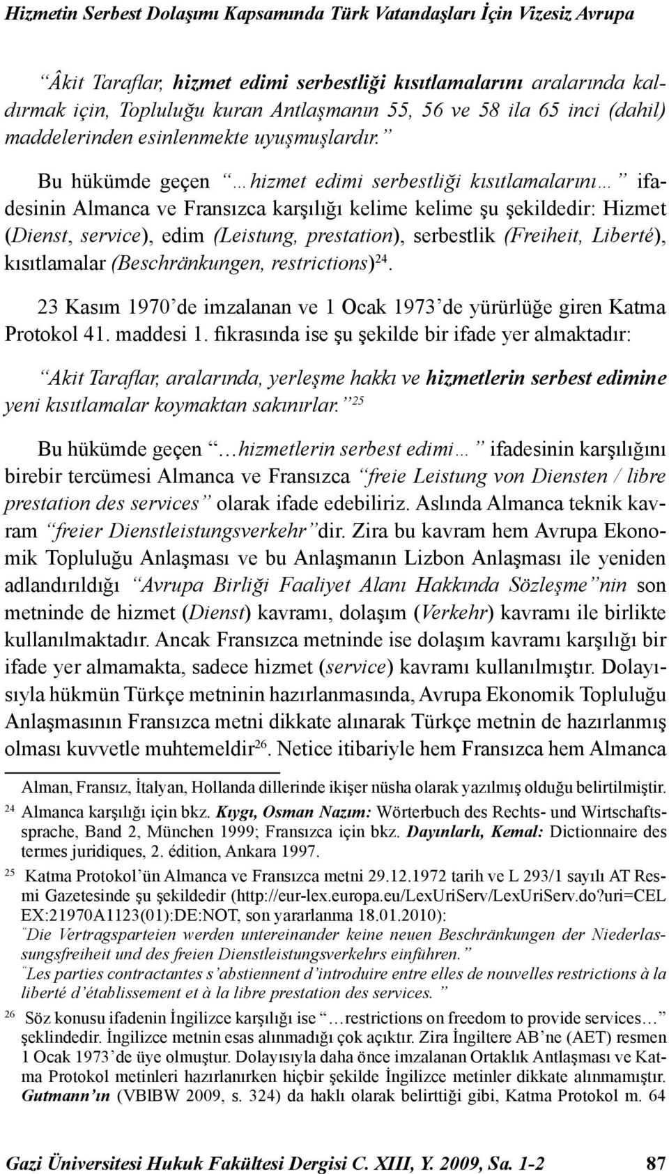 Bu hükümde geçen hizmet edimi serbestliği kısıtlamalarını ifadesinin Almanca ve Fransızca karşılığı kelime kelime şu şekildedir: Hizmet (Dienst, service), edim (Leistung, prestation), serbestlik