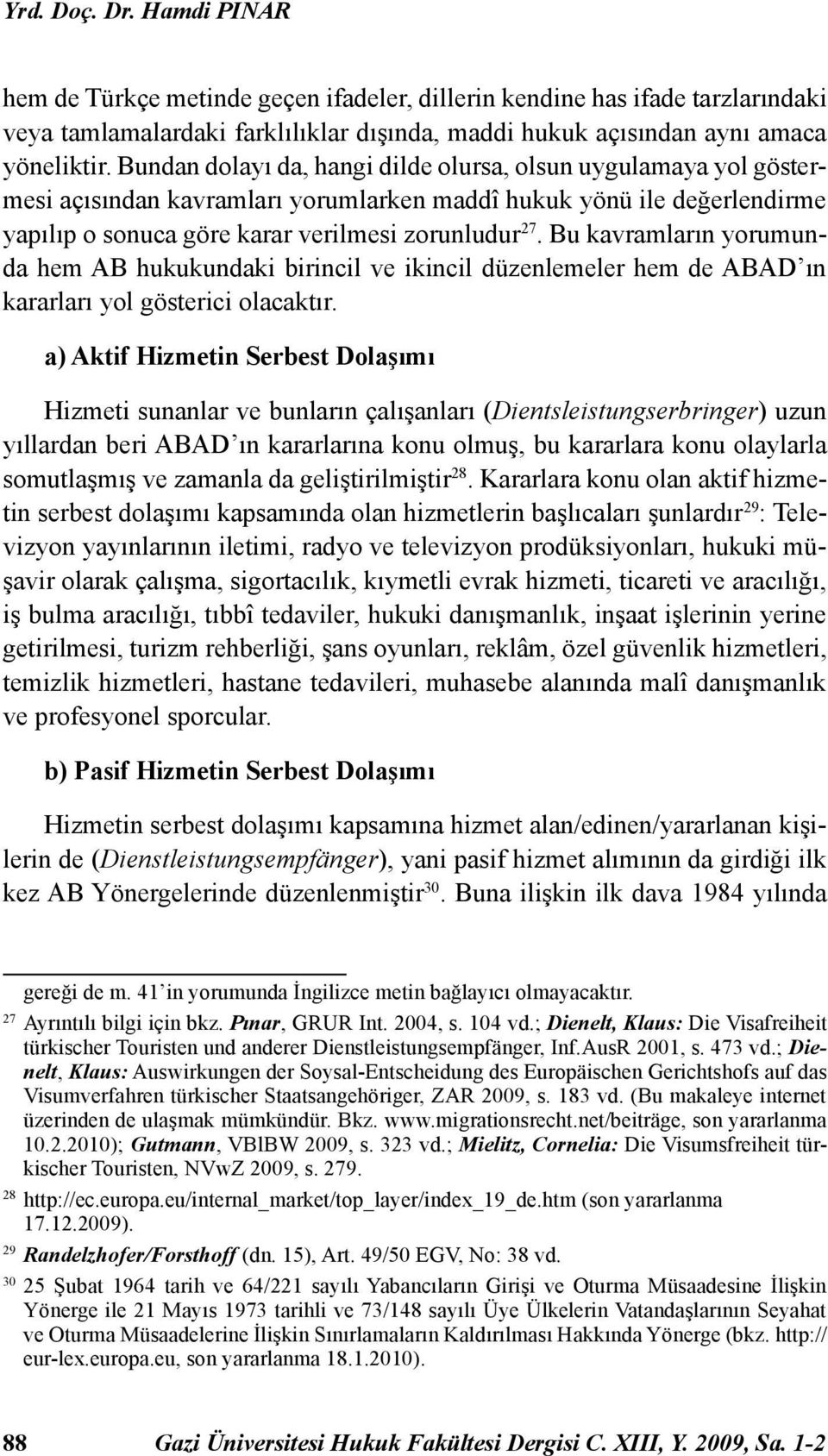 Bu kavramların yorumunda hem AB hukukundaki birincil ve ikincil düzenlemeler hem de ABAD ın kararları yol gösterici olacaktır.