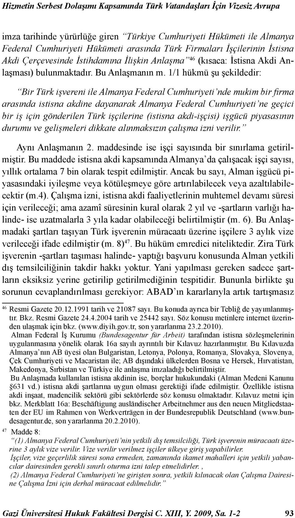 1/1 hükmü şu şekildedir: Bir Türk işvereni ile Almanya Federal Cumhuriyeti nde mukim bir firma arasında istisna akdine dayanarak Almanya Federal Cumhuriyeti ne geçici bir iş için gönderilen Türk