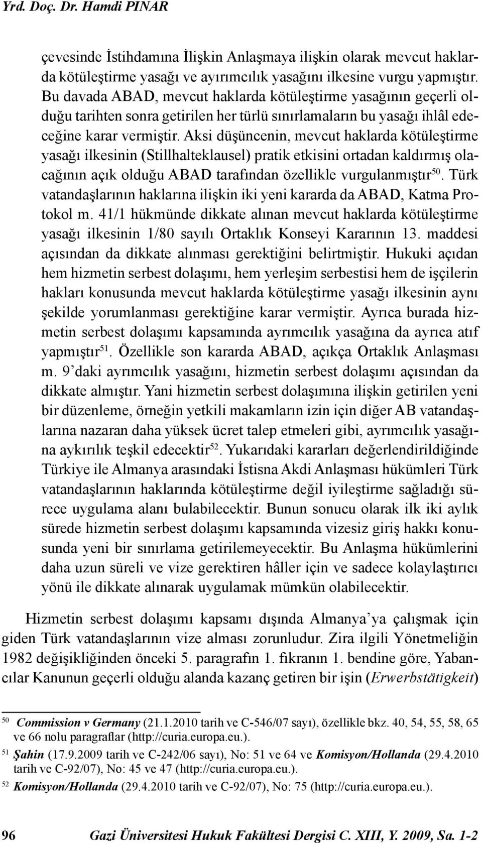 Aksi düşüncenin, mevcut haklarda kötüleştirme yasağı ilkesinin (Stillhalteklausel) pratik etkisini ortadan kaldırmış olacağının açık olduğu ABAD tarafından özellikle vurgulanmıştır 50.