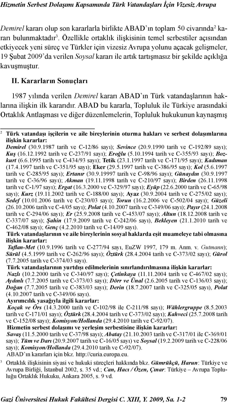 bir şekilde açıklığa kavuşmuştur. II. Kararların Sonuçları 1987 yılında verilen Demirel kararı ABAD ın Türk vatandaşlarının haklarına ilişkin ilk kararıdır.