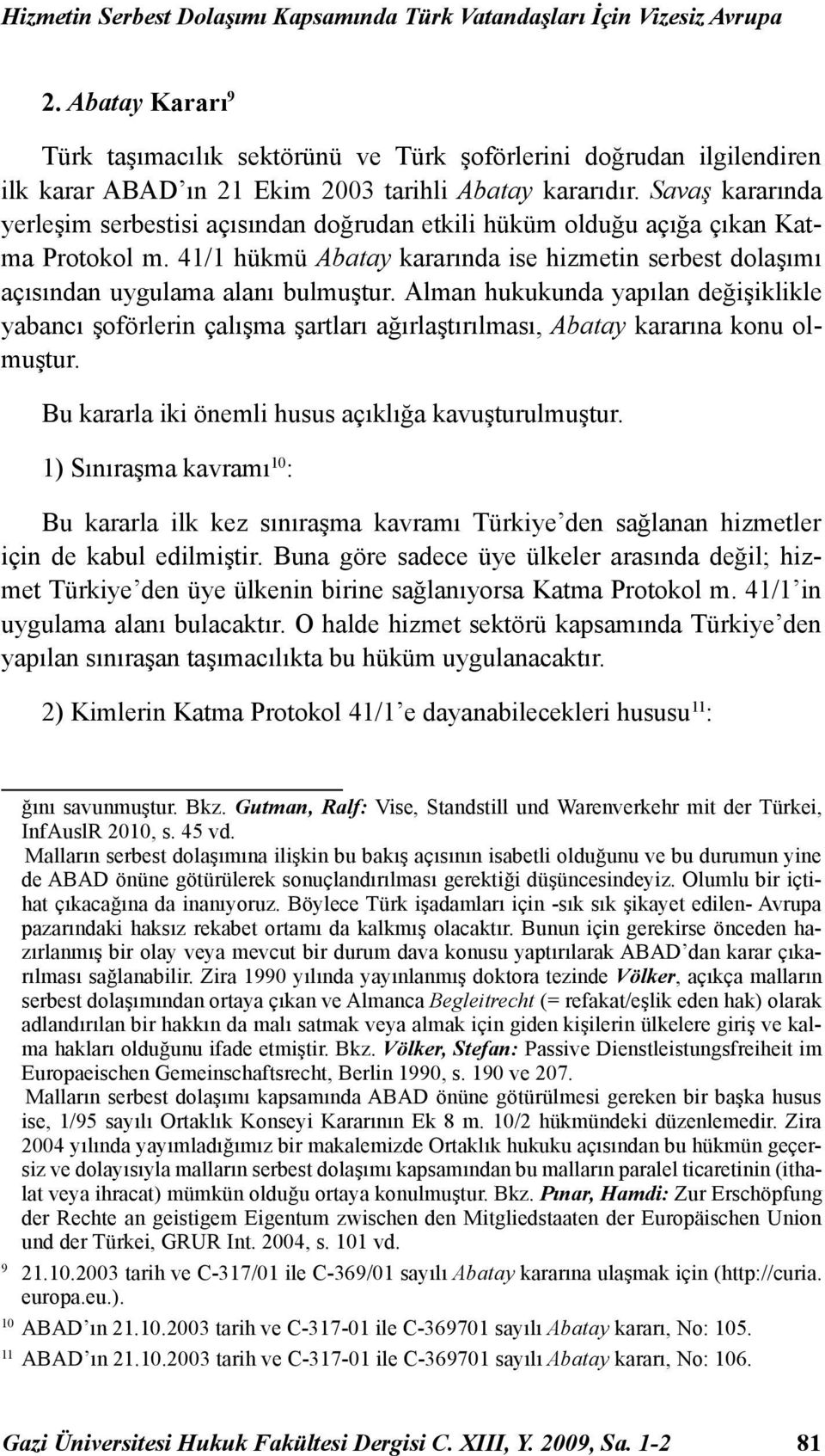 Savaş kararında yerleşim serbestisi açısından doğrudan etkili hüküm olduğu açığa çıkan Katma Protokol m. 41/1 hükmü Abatay kararında ise hizmetin serbest dolaşımı açısından uygulama alanı bulmuştur.