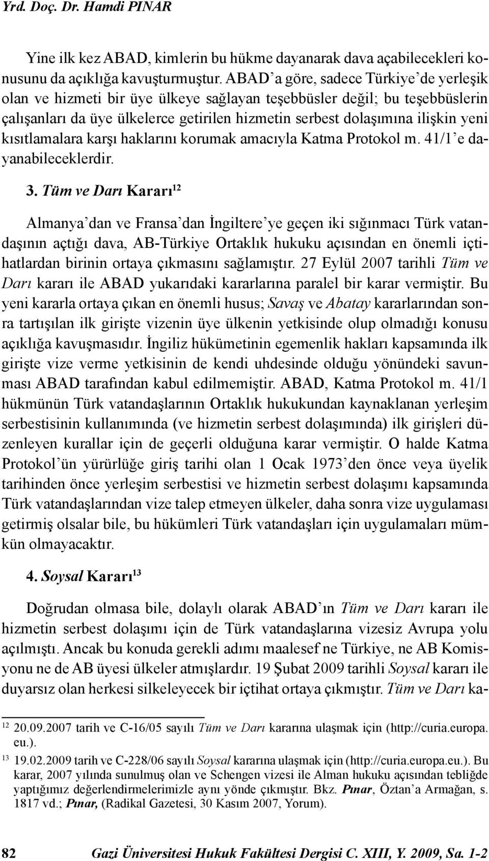 kısıtlamalara karşı haklarını korumak amacıyla Katma Protokol m. 41/1 e dayanabileceklerdir. 3.