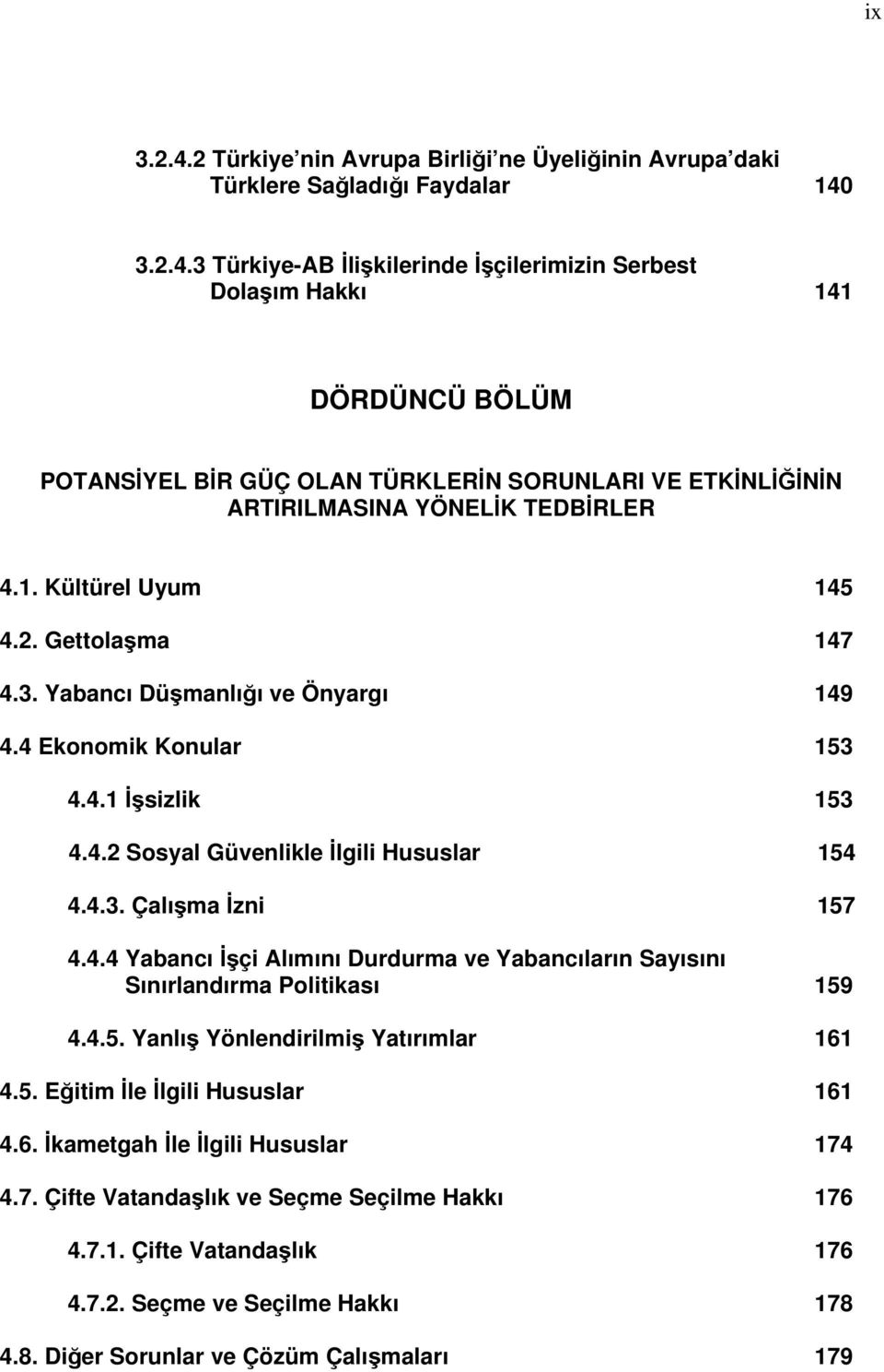 4.5. Yanlış Yönlendirilmiş Yatırımlar 161 4.5. Eğitim İle İlgili Hususlar 161 4.6. İkametgah İle İlgili Hususlar 174 4.7. Çifte Vatandaşlık ve Seçme Seçilme Hakkı 176 4.7.1. Çifte Vatandaşlık 176 4.7.2.