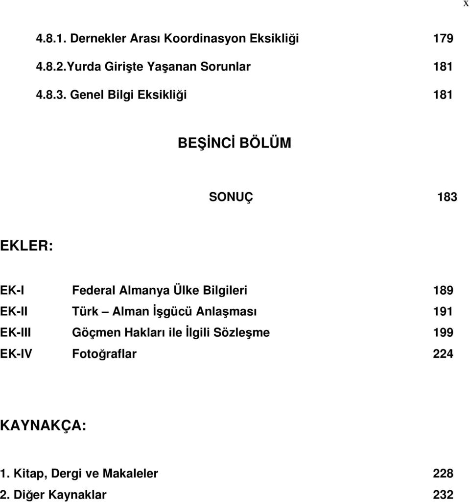 Genel Bilgi Eksikliği 181 BEŞİNCİ BÖLÜM SONUÇ 183 EKLER: EK-I Federal Almanya Ülke