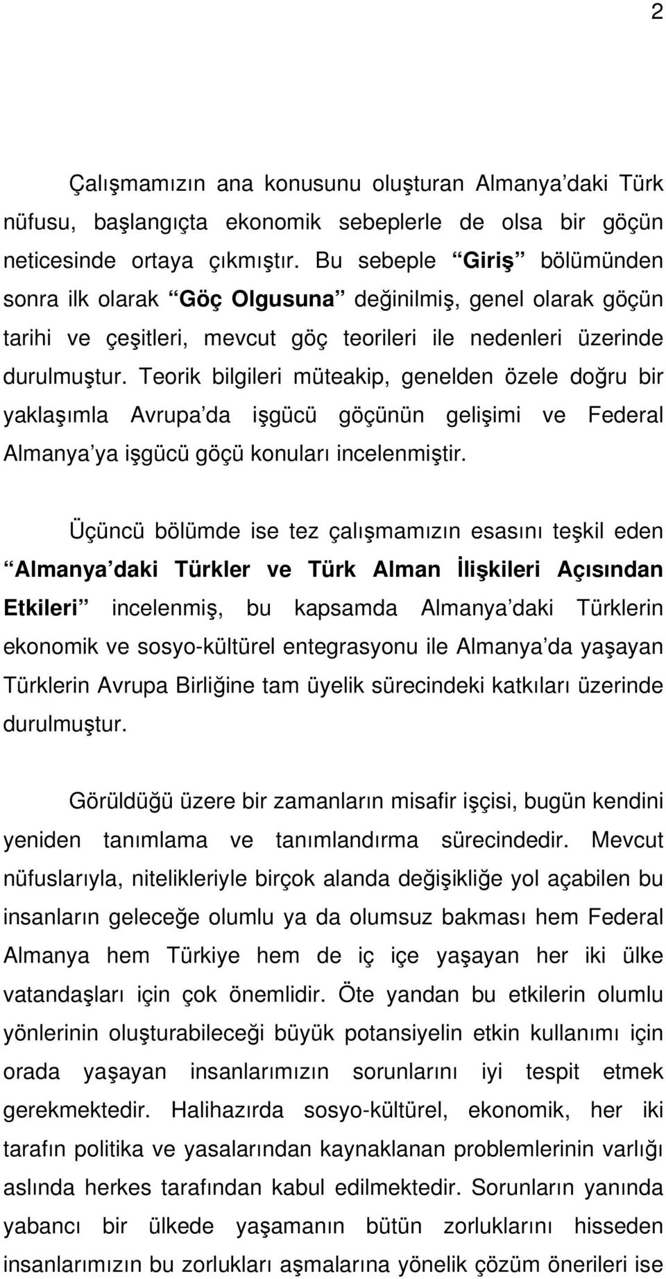 Teorik bilgileri müteakip, genelden özele doğru bir yaklaşımla Avrupa da işgücü göçünün gelişimi ve Federal Almanya ya işgücü göçü konuları incelenmiştir.