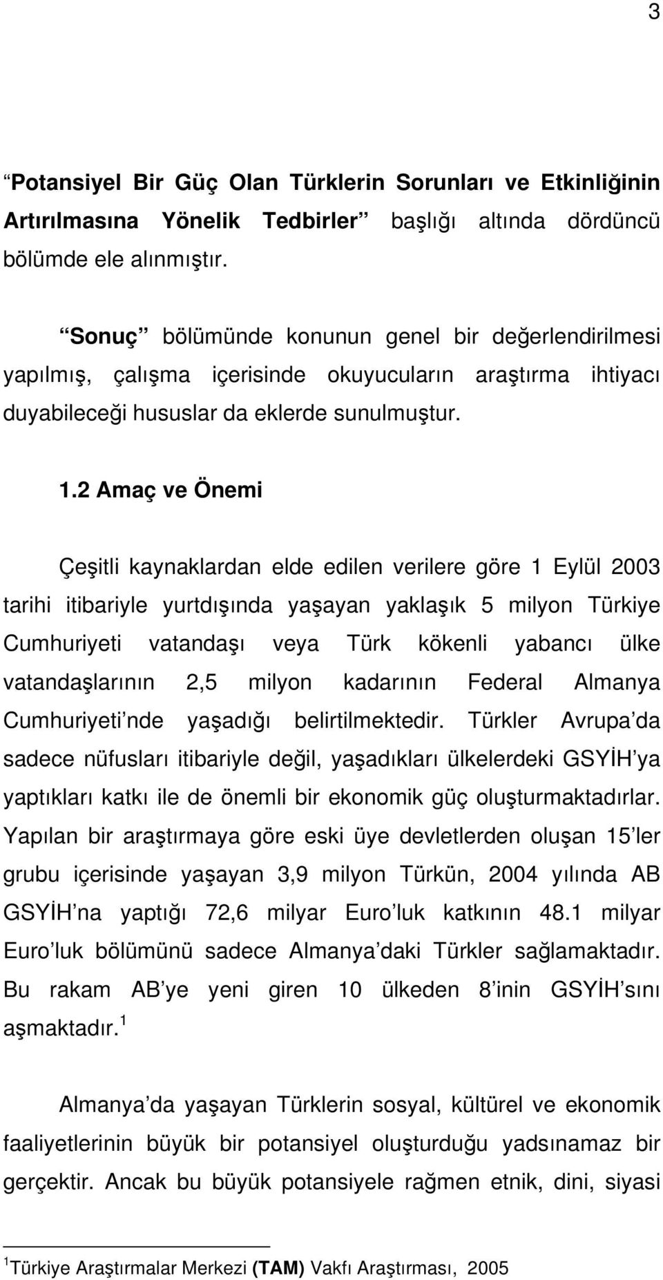 2 Amaç ve Önemi Çeşitli kaynaklardan elde edilen verilere göre 1 Eylül 2003 tarihi itibariyle yurtdışında yaşayan yaklaşık 5 milyon Türkiye Cumhuriyeti vatandaşı veya Türk kökenli yabancı ülke