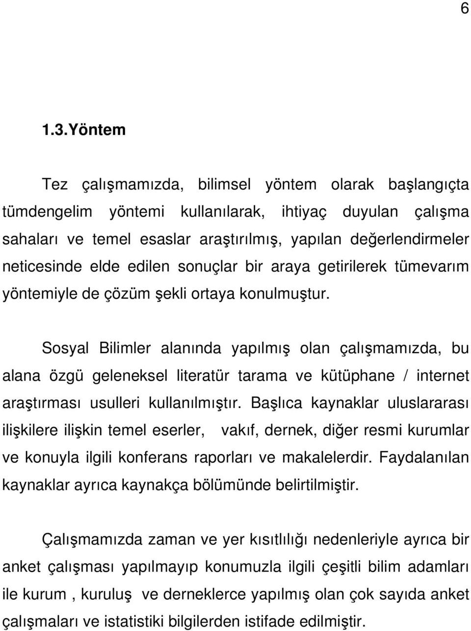 edilen sonuçlar bir araya getirilerek tümevarım yöntemiyle de çözüm şekli ortaya konulmuştur.