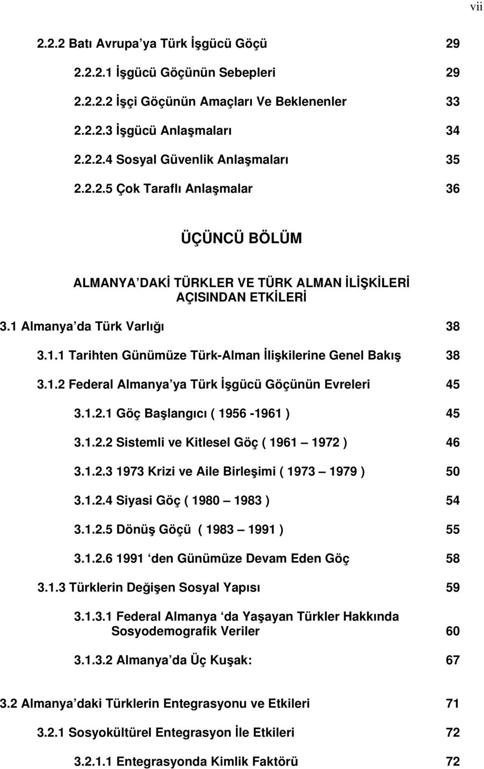 1.2 Federal Almanya ya Türk İşgücü Göçünün Evreleri 45 3.1.2.1 Göç Başlangıcı ( 1956-1961 ) 45 3.1.2.2 Sistemli ve Kitlesel Göç ( 1961 1972 ) 46 3.1.2.3 1973 Krizi ve Aile Birleşimi ( 1973 1979 ) 50 3.