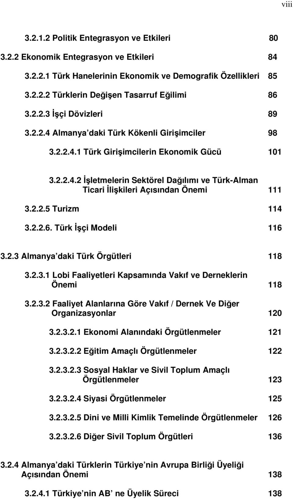 2.2.5 Turizm 114 3.2.2.6. Türk İşçi Modeli 116 3.2.3 Almanya daki Türk Örgütleri 118 3.2.3.1 Lobi Faaliyetleri Kapsamında Vakıf ve Derneklerin Önemi 118 3.2.3.2 Faaliyet Alanlarına Göre Vakıf / Dernek Ve Diğer Organizasyonlar 120 3.