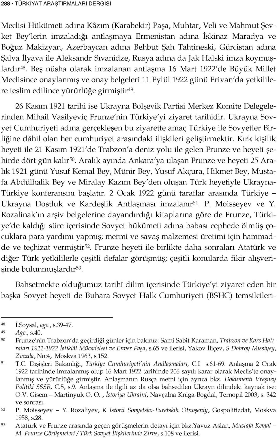 Beş nüsha olarak imzalanan antlaşma 16 Mart 1922 de Büyük Millet Meclisince onaylanmış ve onay belgeleri 11 Eylül 1922 günü Erivan da yetkililere teslim edilince yürürlüğe girmiştir 49.