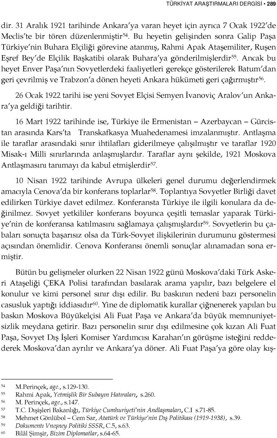 Ancak bu heyet Enver Paşa nın Sovyetlerdeki faaliyetleri gerekçe gösterilerek Batum dan geri çevrilmiş ve Trabzon a dönen heyeti Ankara hükümeti geri çağırmıştır 56.