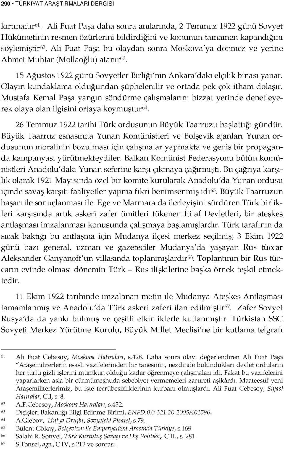 Ali Fuat Paşa bu olaydan sonra Moskova ya dönmez ve yerine Ahmet Muhtar (Mollaoğlu) atanır 63. 15 Ağustos 1922 günü Sovyetler Birliği nin Ankara daki elçilik binası yanar.