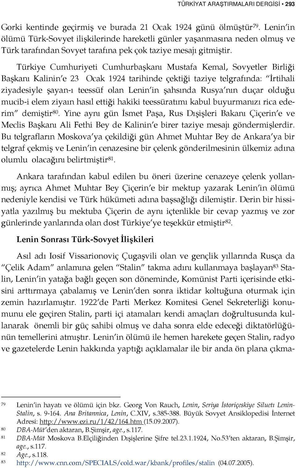 Türkiye Cumhuriyeti Cumhurbaşkanı Mustafa Kemal, Sovyetler Birliği Başkanı Kalinin e 23 Ocak 1924 tarihinde çektiği taziye telgrafında: İrtihali ziyadesiyle şayan-ı teessüf olan Lenin in şahsında