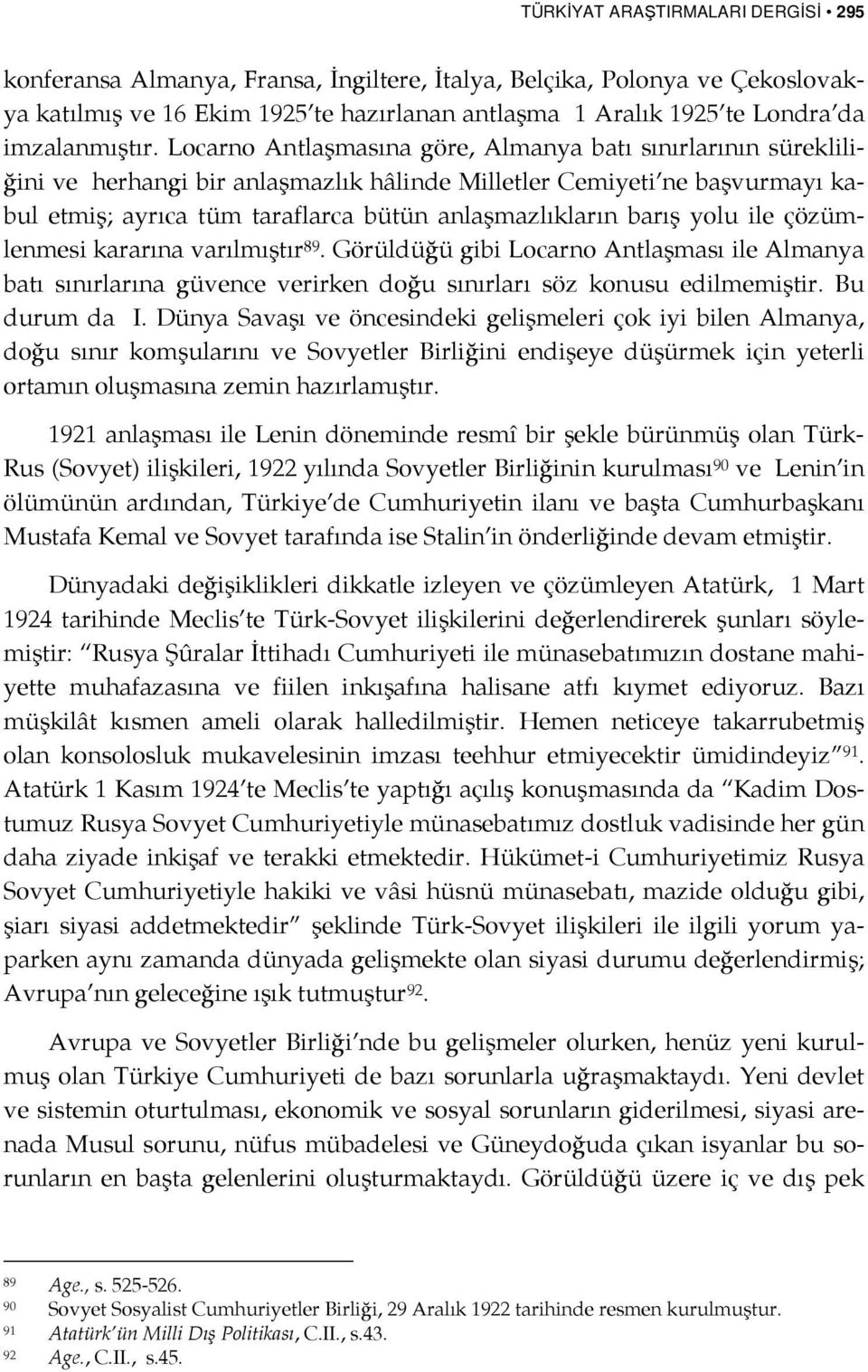 Locarno Antlaşmasına göre, Almanya batı sınırlarının sürekliliğini ve herhangi bir anlaşmazlık hâlinde Milletler Cemiyeti ne başvurmayı kabul etmiş; ayrıca tüm taraflarca bütün anlaşmazlıkların barış