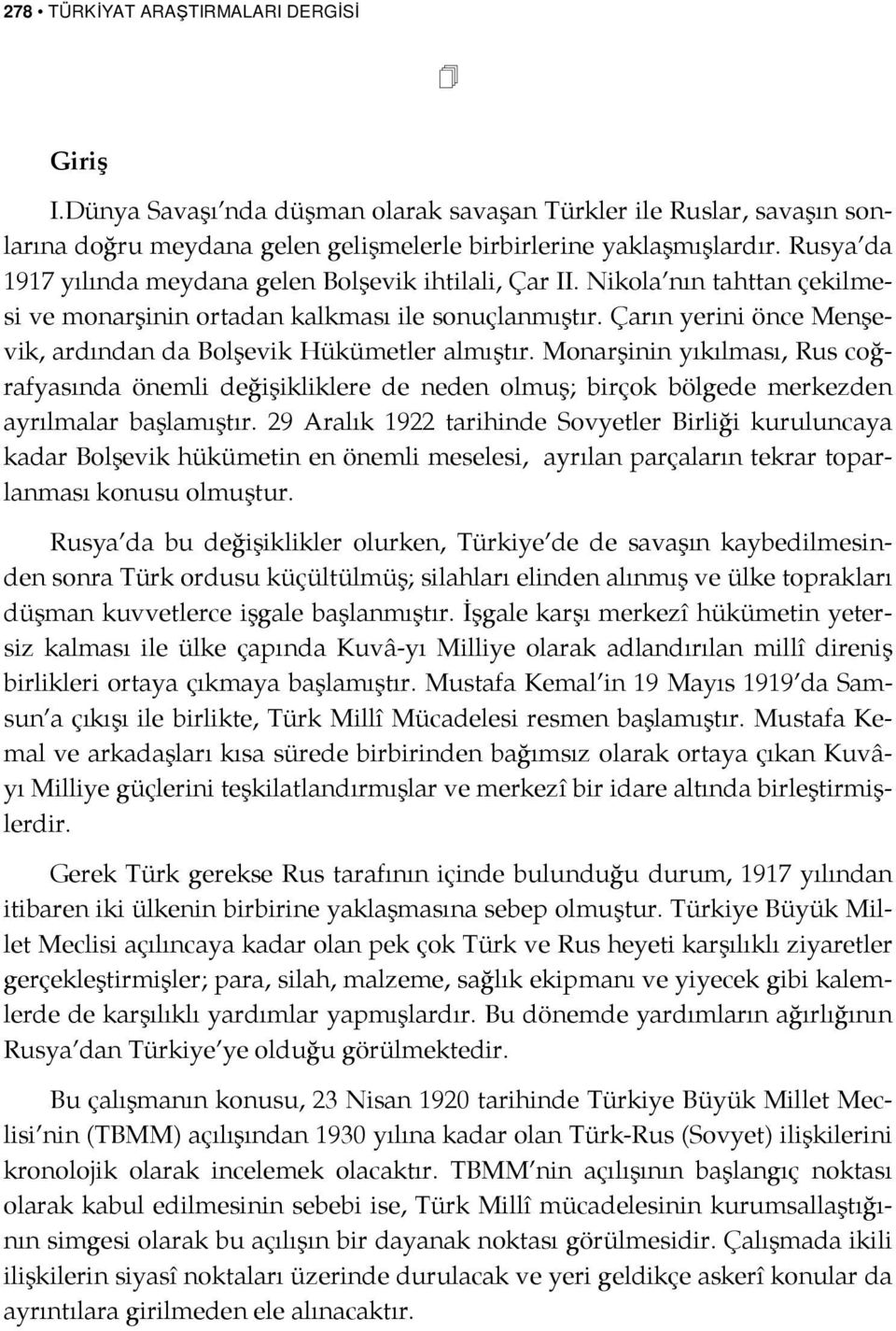 Çarın yerini önce Menşevik, ardından da Bolşevik Hükümetler almıştır. Monarşinin yıkılması, Rus coğrafyasında önemli değişikliklere de neden olmuş; birçok bölgede merkezden ayrılmalar başlamıştır.