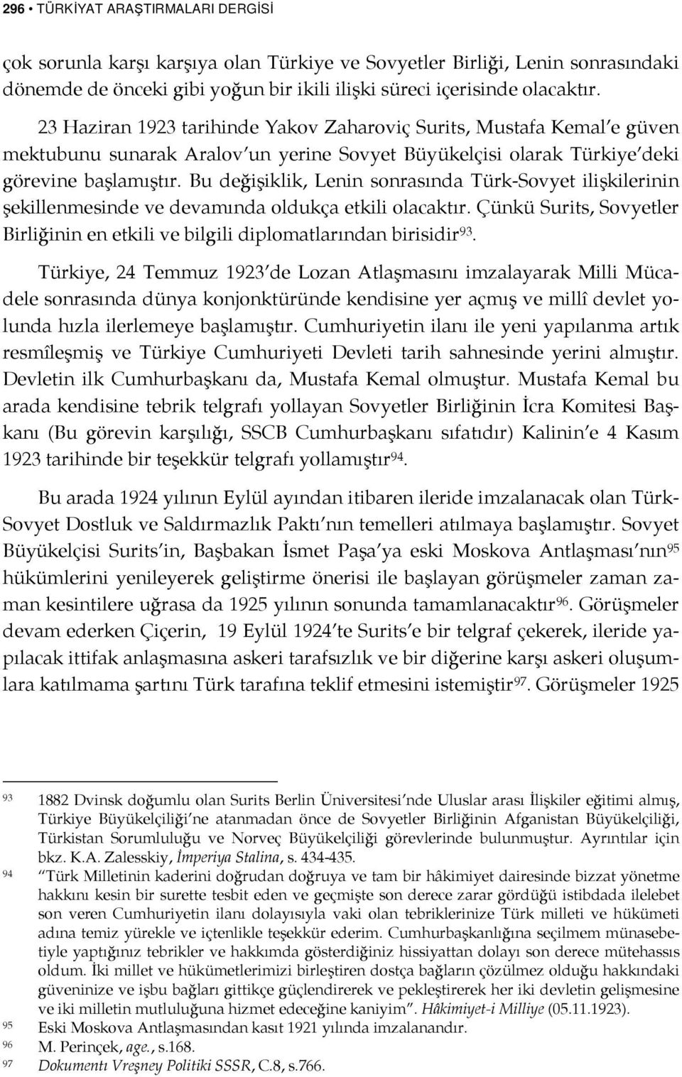 Bu değişiklik, Lenin sonrasında Türk-Sovyet ilişkilerinin şekillenmesinde ve devamında oldukça etkili olacaktır. Çünkü Surits, Sovyetler Birliğinin en etkili ve bilgili diplomatlarından birisidir 93.