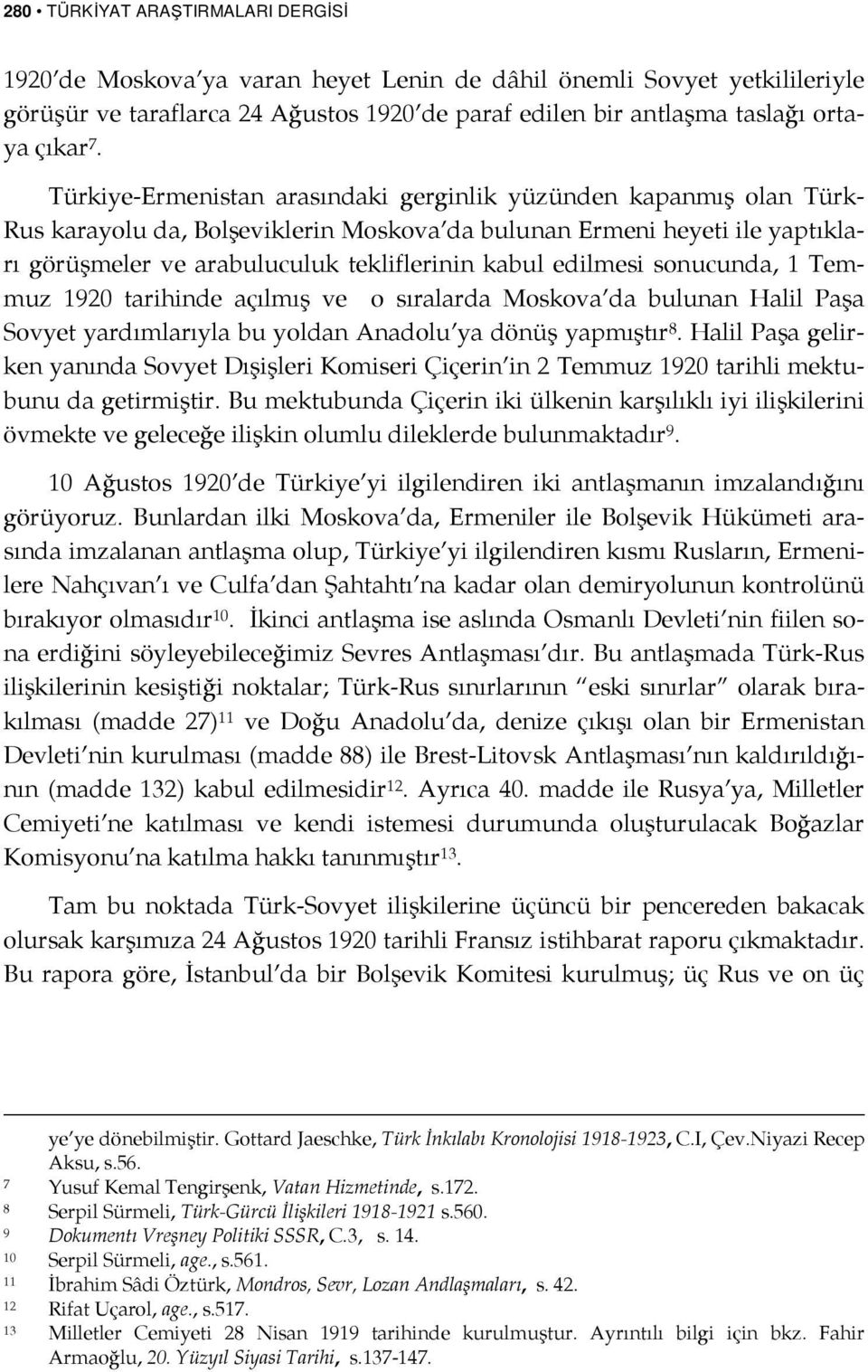 edilmesi sonucunda, 1 Temmuz 1920 tarihinde açılmış ve o sıralarda Moskova da bulunan Halil Paşa Sovyet yardımlarıyla bu yoldan Anadolu ya dönüş yapmıştır 8.