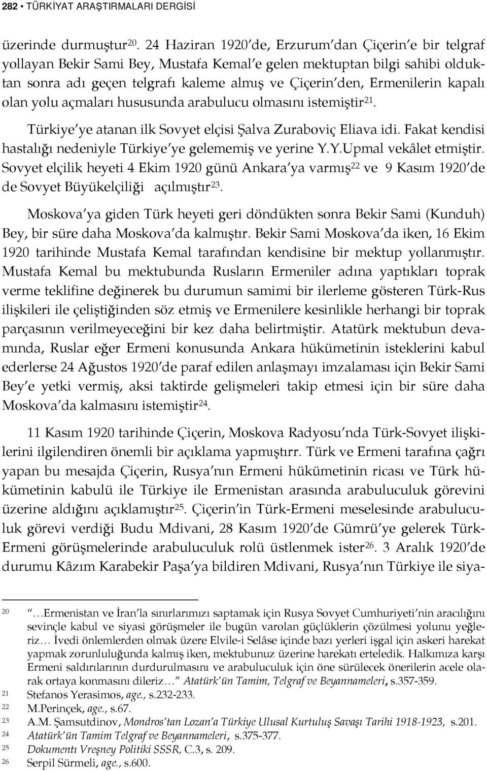 kapalı olan yolu açmaları hususunda arabulucu olmasını istemiştir 21. Türkiye ye atanan ilk Sovyet elçisi Şalva Zuraboviç Eliava idi.