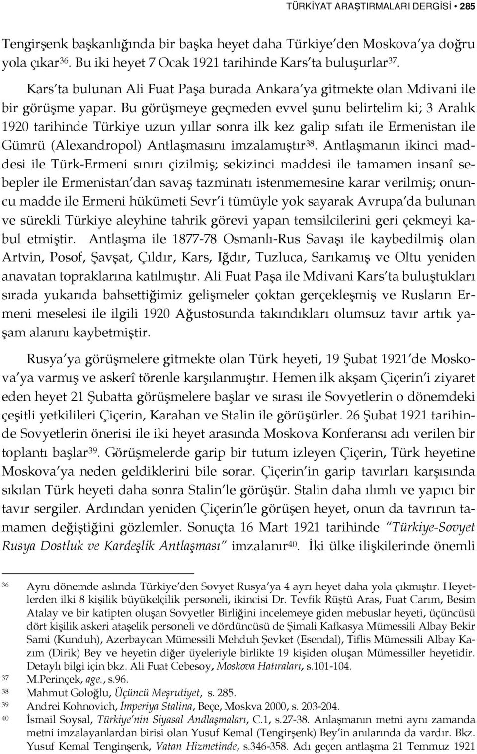 Bu görüşmeye geçmeden evvel şunu belirtelim ki; 3 Aralık 1920 tarihinde Türkiye uzun yıllar sonra ilk kez galip sıfatı ile Ermenistan ile Gümrü (Alexandropol) Antlaşmasını imzalamıştır 38.