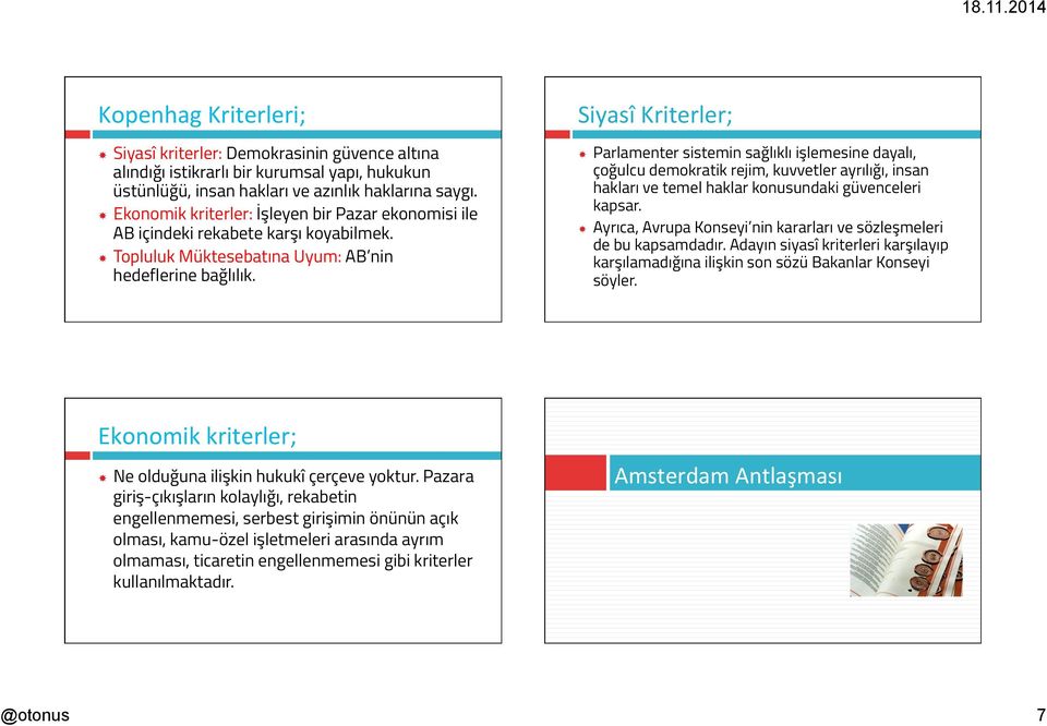 Siyasî Kriterler; Parlamenter sistemin sağlıklı işlemesine dayalı, çoğulcu demokratik rejim, kuvvetler ayrılığı, insan hakları ve temel haklar konusundaki güvenceleri kapsar.