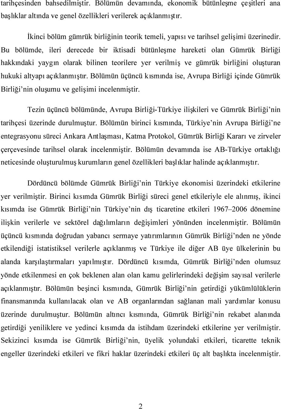 Bu bölümde, ileri derecede bir iktisadi bütünleşme hareketi olan Gümrük Birliği hakkındaki yaygın olarak bilinen teorilere yer verilmişve gümrük birliğini oluşturan hukuki altyapıaçıklanmıştır.