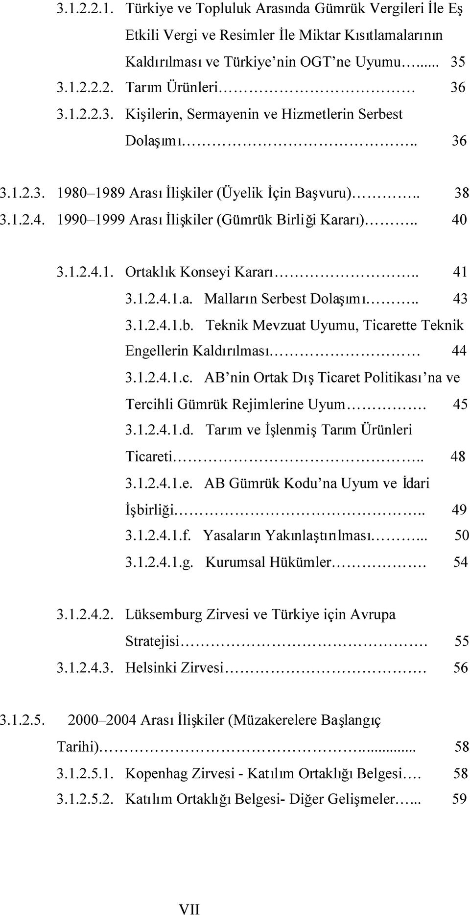 . 43 3.1.2.4.1.b. Teknik Mevzuat Uyumu, Ticarette Teknik Engellerin Kaldırılması 44 3.1.2.4.1.c. AB nin Ortak DışTicaret Politikası na ve Tercihli Gümrük Rejimlerine Uyum. 45 3.1.2.4.1.d. Tarım ve İşlenmişTarım Ürünleri Ticareti.